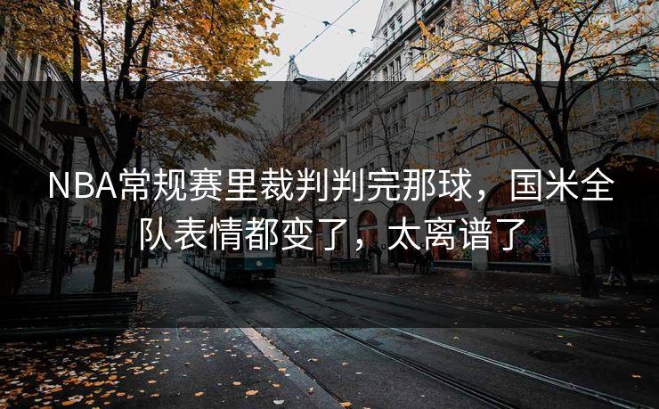 NBA常规赛里裁判判完那球，国米全队表情都变了，太离谱了  第1张